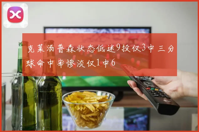 克莱汤普森状态低迷9投仅3中三分球命中率惨淡仅1中6